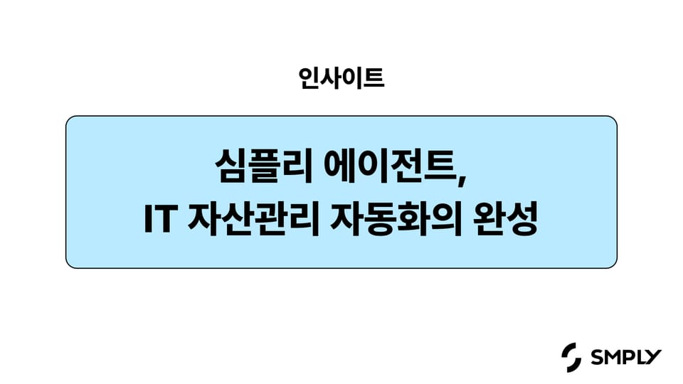 IT 자산관리에 자동화가 필요한 이유 - ‘심플리 에이전트’로 시작하는 변화